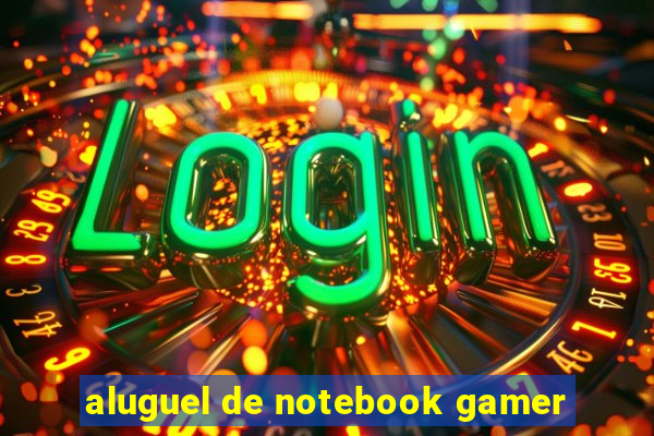 aluguel de notebook gamer